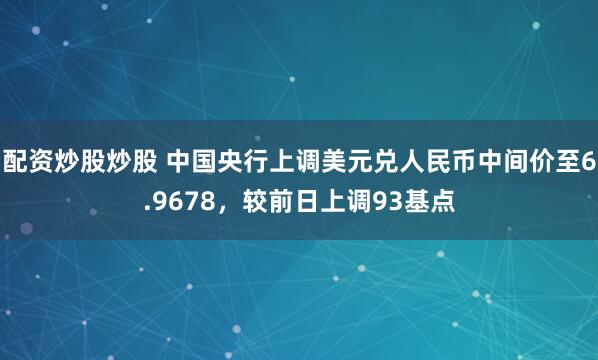 配资炒股炒股 中国央行上调美元兑人民币中间价至6.9678，较前日上调93基点